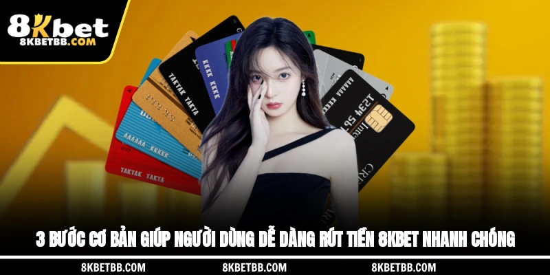 3 bước cơ bản giúp người dùng dễ dàng rút tiền 8KBET nhanh chóng