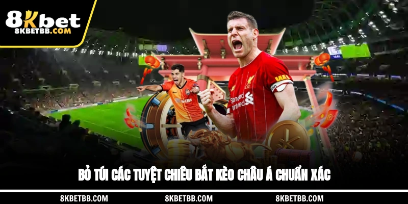 Bỏ túi các tuyệt chiêu bắt kèo châu Á chuẩn xác