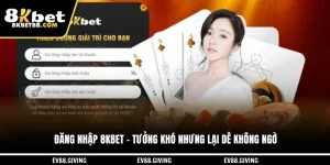Đăng Nhập 8KBET - Tưởng Khó Nhưng Lại Dễ Không Ngờ