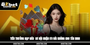 Tiền Thưởng Nạp Đầu - Cơ Hội Nhận Ưu Đãi Khủng Cho Tân Binh