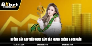 Hướng Dẫn Nạp Tiền 8KBET Đảm Bảo Nhanh Chóng & Đơn Giản