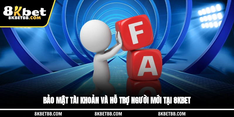 Bảo mật tài khoản và hỗ trợ người mới tại 8KBET