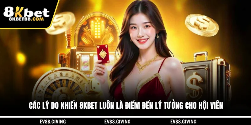 Các lý do khiến 8KBET luôn là điểm đến lý tưởng cho hội viên