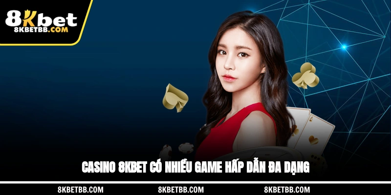 Casino 8KBET có nhiều game hấp dẫn đa dạng