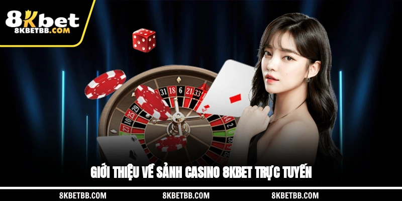 Giới thiệu về sảnh Casino 8KBET trực tuyến