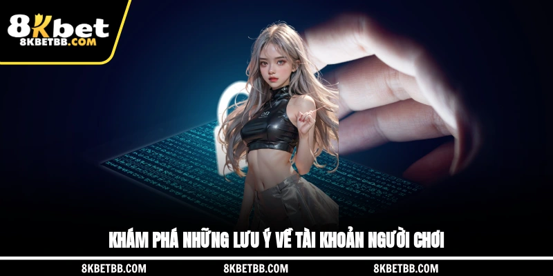 Khám phá những lưu ý về tài khoản người chơi
