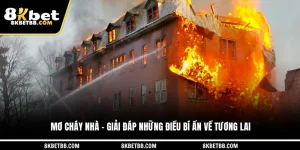 Mơ Cháy Nhà - Giải Đáp Những Điều Bí Ẩn Về Tương Lai