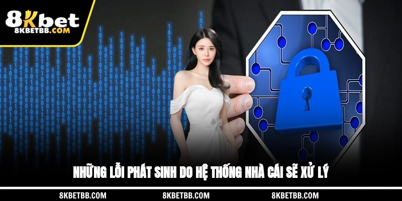 Những lỗi phát sinh do hệ thống nhà cái sẽ xử lý